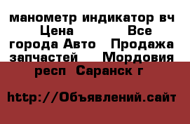 манометр индикатор вч › Цена ­ 1 000 - Все города Авто » Продажа запчастей   . Мордовия респ.,Саранск г.